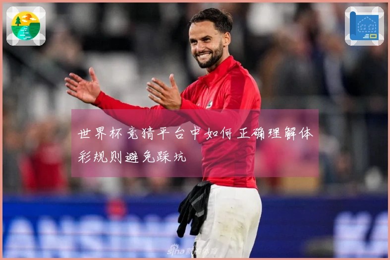 世界杯竞猜平台中如何正确理解体彩规则避免踩坑