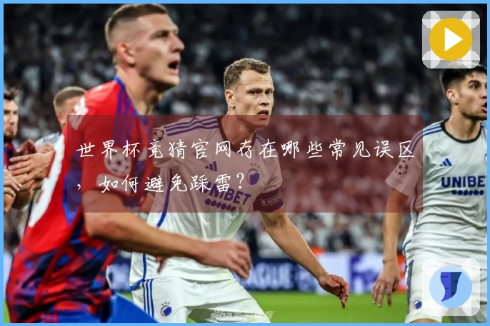 世界杯竞猜官网存在哪些常见误区，如何避免踩雷？