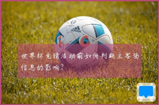 世界杯竞猜活动前如何判断主客场信息的影响？